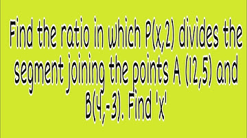 Find the ratio in which P(x,2) divides the segment joining the points A (12,5) and B(4,-3). Find 