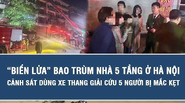 “Biển lửa” bao trùm nhà 5 tầng ở Hà Nội, cảnh sát dùng xe thang giải cứu 5 người bị mắc kẹt