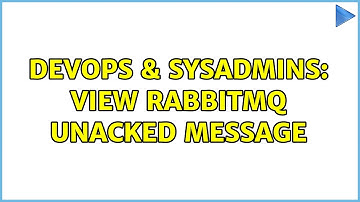 DevOps & SysAdmins: View rabbitmq unacked message