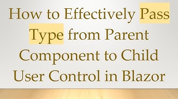 How to Effectively Pass Type from Parent Component to Child User Control in Blazor