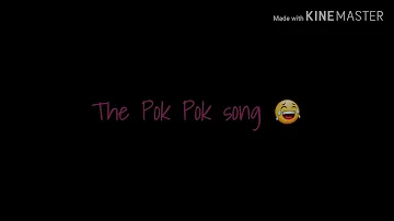 The pok pok song hahahha...