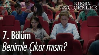 Benimle çıkar mısın? - Kırgın Çiçekler 7. Bölüm