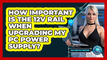 How Important Is The 12V Rail When Upgrading My PC Power Supply? - Your Computer Companion