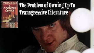Anthony Burgess's "A Clockwork Orange" and the Problem of Owning Up To Transgressive Literature