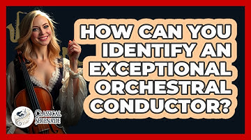 How Can You Identify An Exceptional Orchestral Conductor? - Classical Serenade