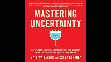 Mastering Uncertainty: How Great Founders, Entrepreneurs, and Business Leaders Thrive in an