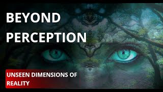 Beyond Perception: Unseen Dimensions of Reality