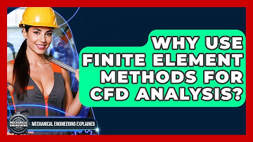 Why Use Finite Element Methods For CFD Analysis? - Mechanical Engineering Explained