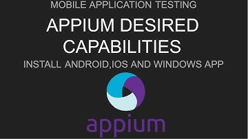 Appium : Automate Android , iOS, Windows UWP | Create Desired Capabilities to Launch Mobile App