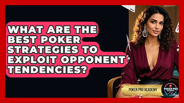 What Are The Best Poker Strategies To Exploit Opponent Tendencies? - Poker Pro Academy