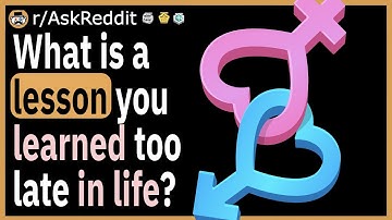 What is a lesson you learned too late in life?