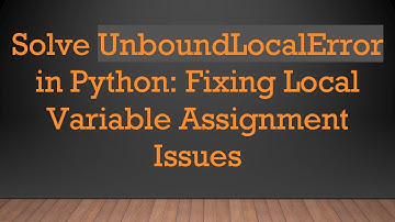Solve UnboundLocalError in Python: Fixing Local Variable Assignment Issues
