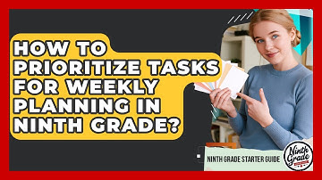 How To Prioritize Tasks For Weekly Planning In Ninth Grade? - Ninth Grade Starter Guide