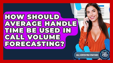 How Should Average Handle Time Be Used In Call Volume Forecasting? - Call Center Pro Strategies