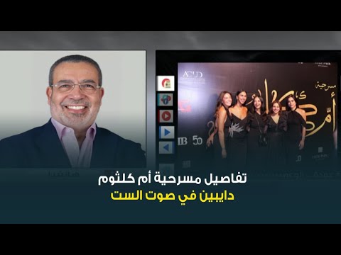 السيناريست مدحت العدل قالنا أسرار ومفاجآت مثيرة عن العرض المسرحي أم كلثوم دايبين في صوت الست