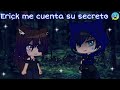 •Erick me cuenta su secreto• (Original)//Valeria Gtz Gacha Club