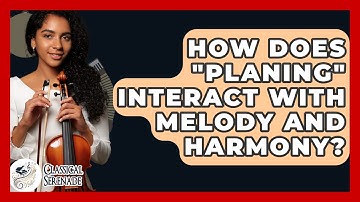 How Does "Planing" Interact With Melody And Harmony? - Classical Serenade
