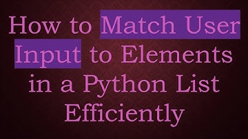 How to Match User Input to Elements in a Python List Efficiently