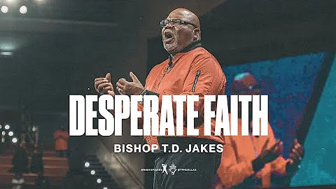Desperate Faith - Bishop T.D. Jakes