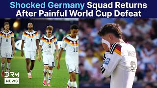 Breaking News: Germany Return To Base Camp After Shock World Cup Exit To Paraguay | DRM News | AD1F