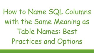 How to Name SQL Columns with the Same Meaning as Table Names: Best Practices and Options