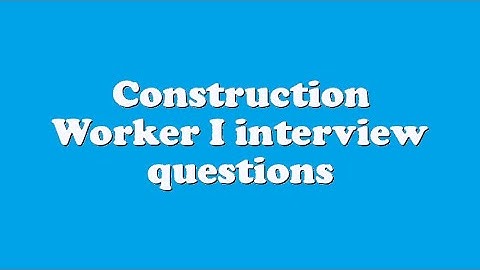 Construction Worker I interview questions