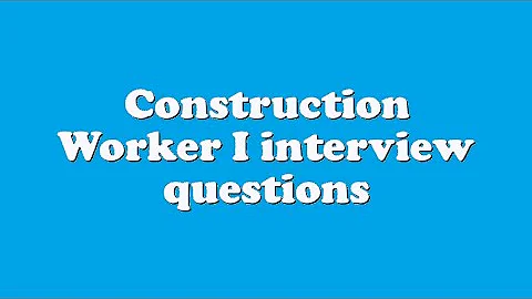 Construction Worker I interview questions - DayDayNews