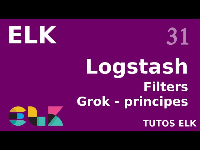 ELK - 31. LOGSTASH : LE FILTRE GROK (PRINCIPES ET UTILISATION)