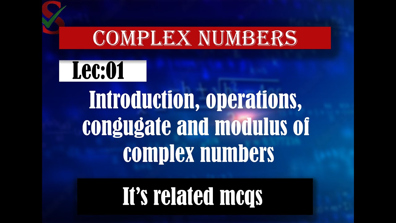 Lec:01|Intro to complex numbers ,operations , modulus and conjugate of ...