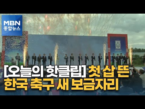 [핫클립] 첫 삽 뜬 한국 축구 새 <strong>보금자리</strong> [MBN <strong>종합뉴스</strong>]