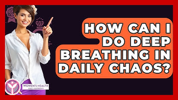 How Can I Do Deep Breathing In Daily Chaos? - Women