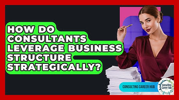 How Do Consultants Leverage Business Structure Strategically? - Consulting Career Hub