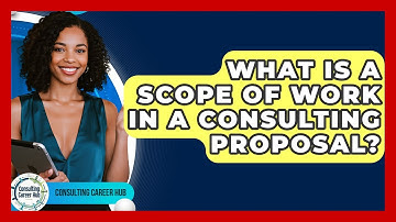 What Is A Scope Of Work In A Consulting Proposal? - Consulting Career Hub