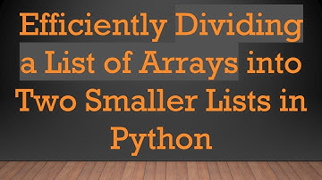 Efficiently Dividing a List of Arrays into Two Smaller Lists in Python