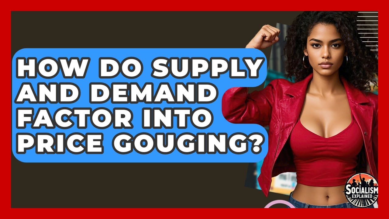 How Do Supply And Demand Factor Into Price Gouging? - Socialism Explained