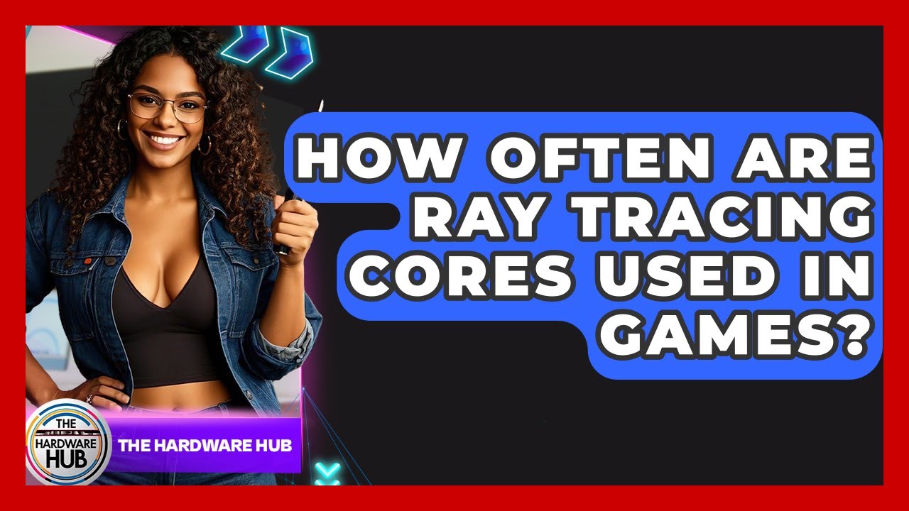 How Often Are Ray Tracing Cores Used In Games? - The Hardware Hub