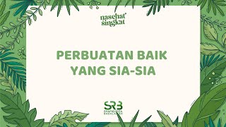 Perbuatan Baik Yang Sia Sia - Ustadz DR. Syafiq Riza Basalamah, MA.
