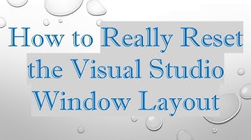 How to Really Reset the Visual Studio Window Layout