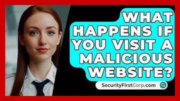 What Happens If You Visit A Malicious Website? - SecurityFirstCorp.com