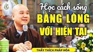 Tập sống bằng lòng với hiện tại để nhận về hạnh phúc trọn vẹn - Thầy Thích Pháp Hòa