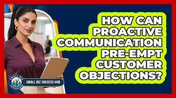 How Can Proactive Communication Pre-empt Customer Objections? - Small Biz Success Hub