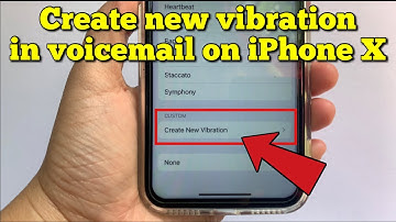 How to create new vibration in voicemail on iPhone X