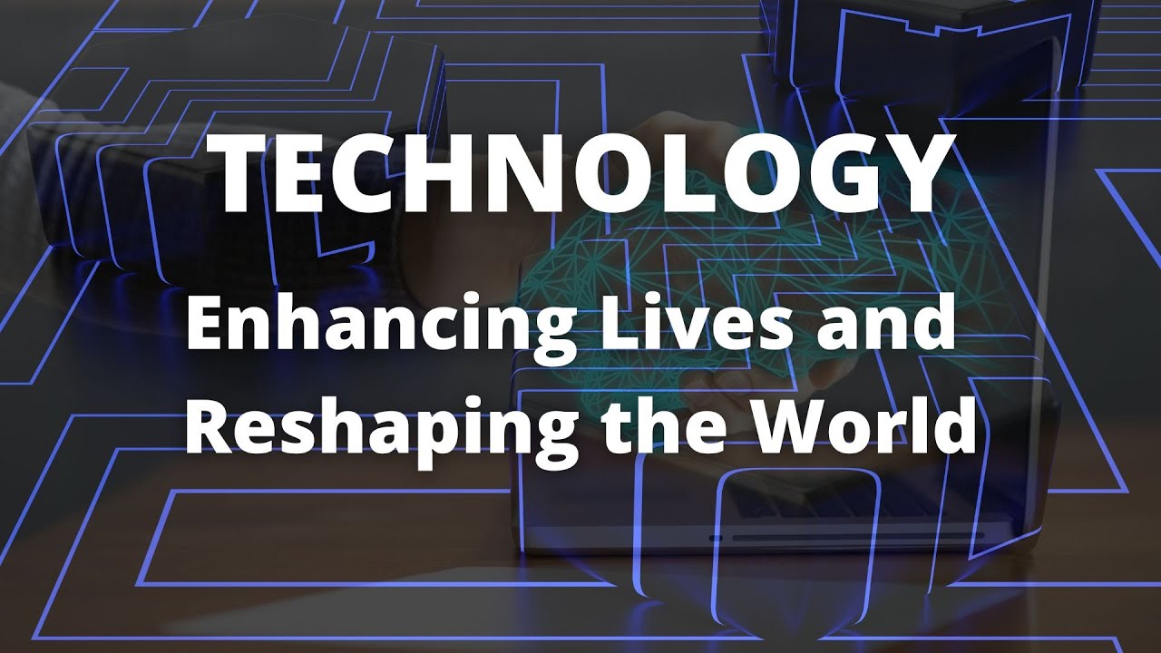 Technology: Enhancing Lives and Reshaping the World