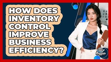 How Does Inventory Control Improve Business Efficiency?