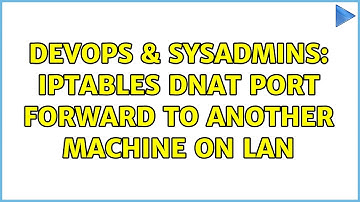 DevOps & SysAdmins: iptables DNAT port forward to another machine on LAN
