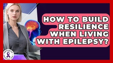 How To Build Resilience When Living With Epilepsy? - Epilepsy Wellness Hub