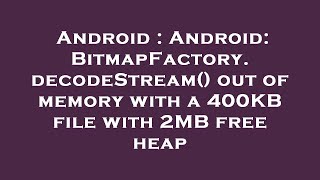 Android : Android: BitmapFactory.decodeStream() out of memory with a 400KB file with 2MB free heap