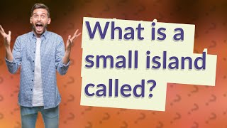 What is a small island called?