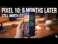 Google Pixel 10: 6 Months Later