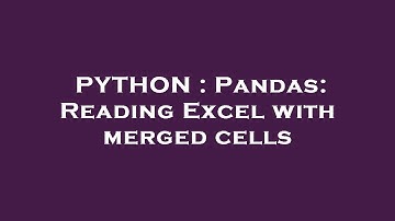 PYTHON : Pandas: Reading Excel with merged cells